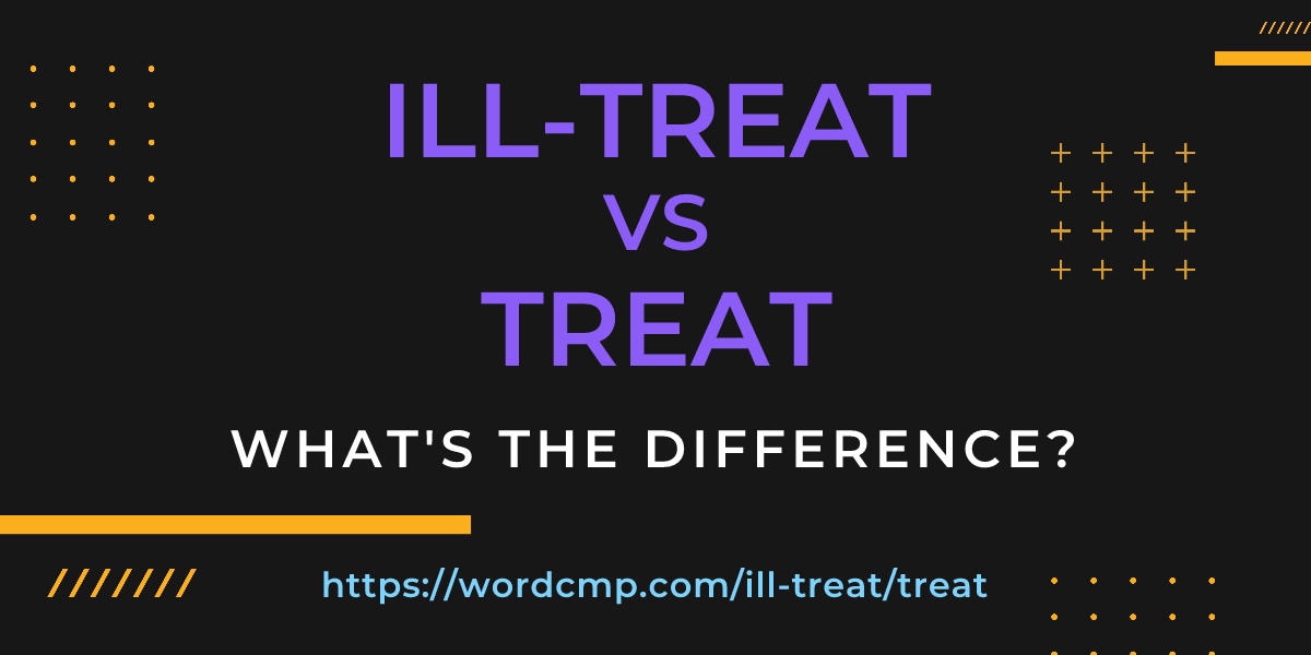 Difference between ill-treat and treat