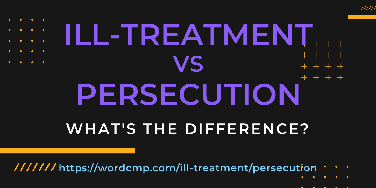 Difference between ill-treatment and persecution