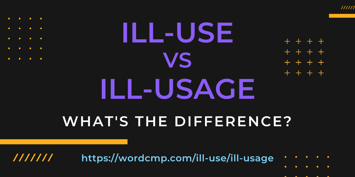 Difference between ill-use and ill-usage