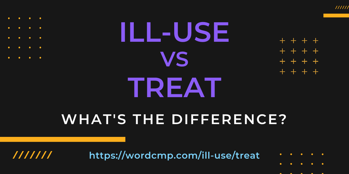 Difference between ill-use and treat