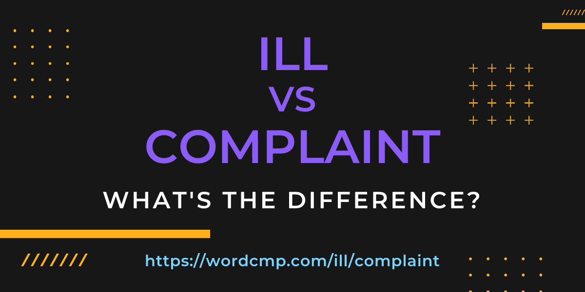 Difference between ill and complaint