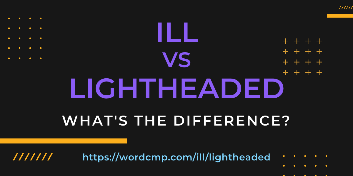 Difference between ill and lightheaded