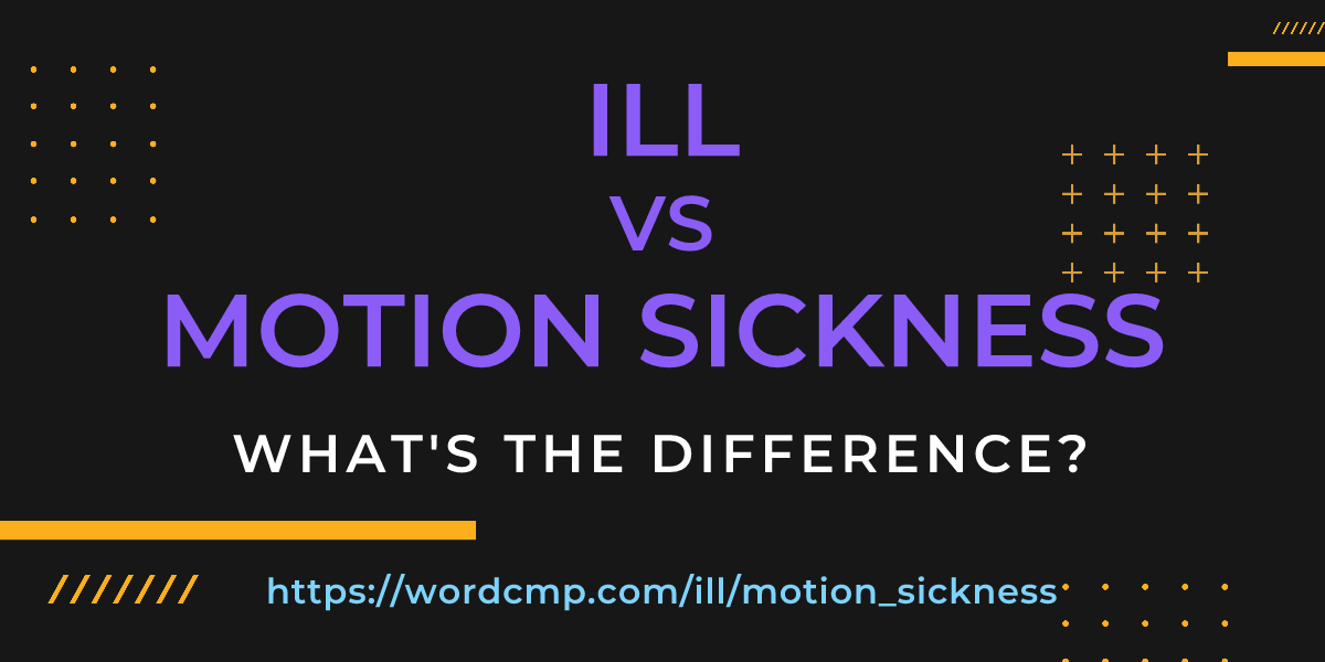 Difference between ill and motion sickness