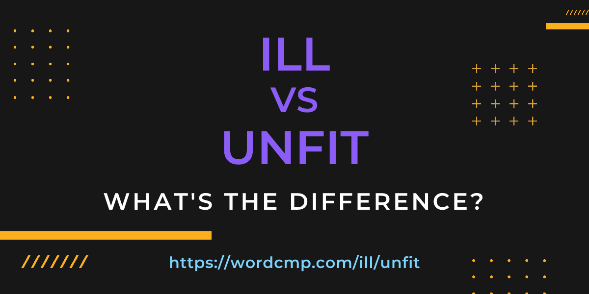 Difference between ill and unfit