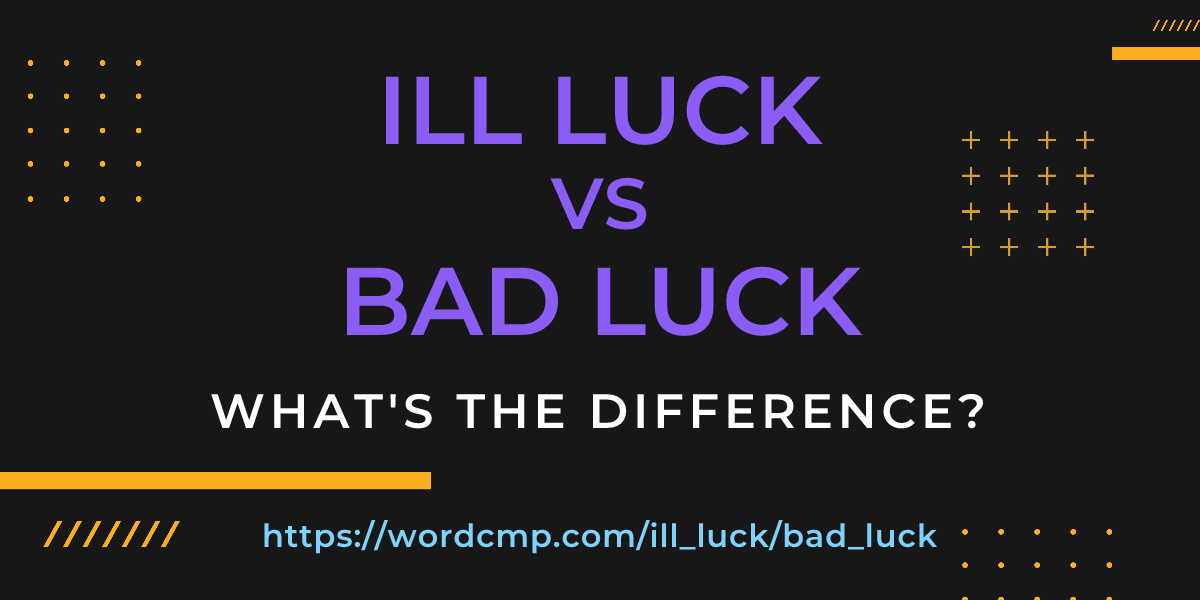 Difference between ill luck and bad luck