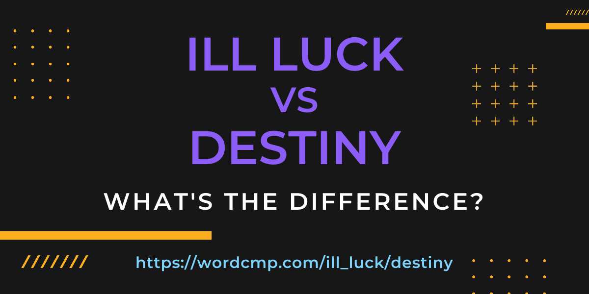 Difference between ill luck and destiny