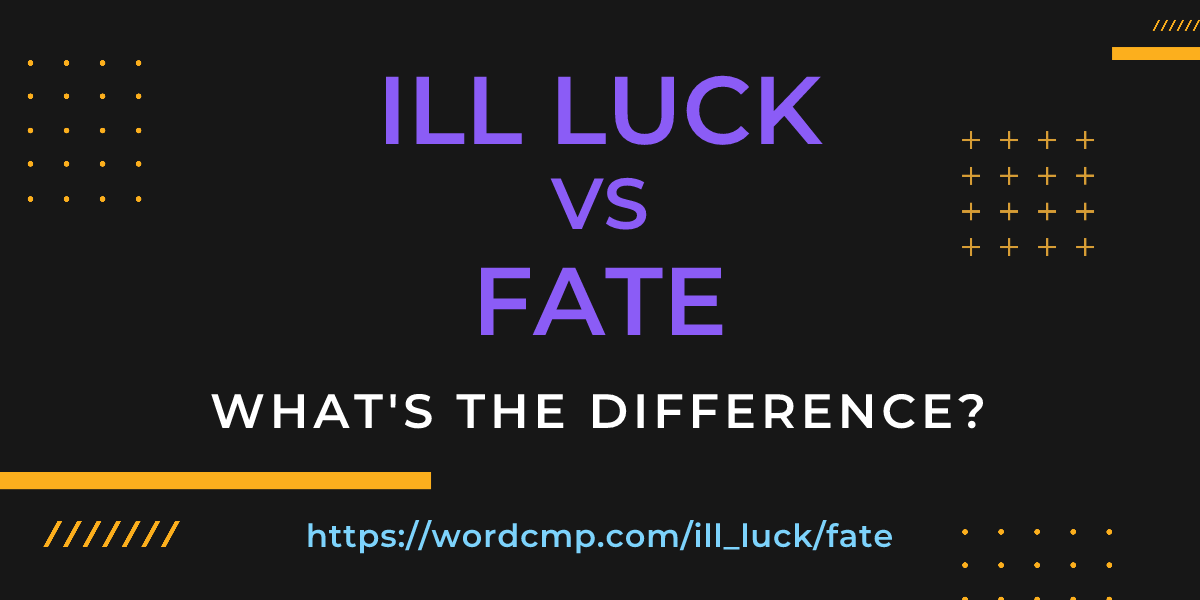Difference between ill luck and fate