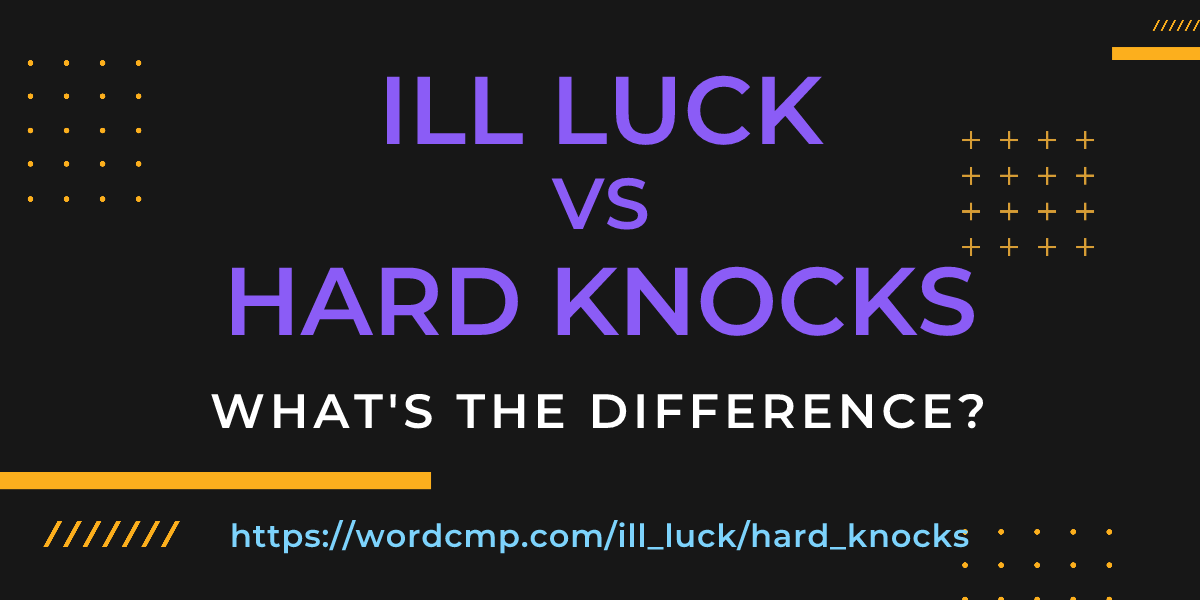 Difference between ill luck and hard knocks