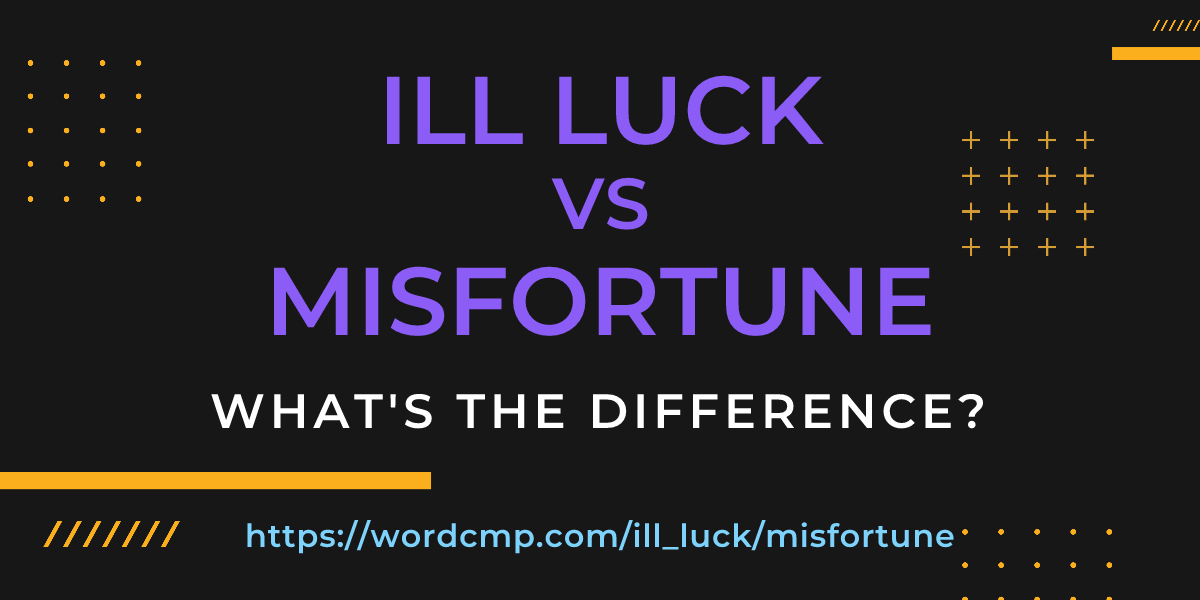 Difference between ill luck and misfortune