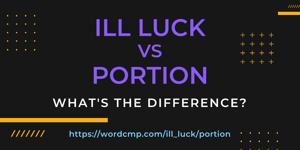 Difference between ill luck and portion