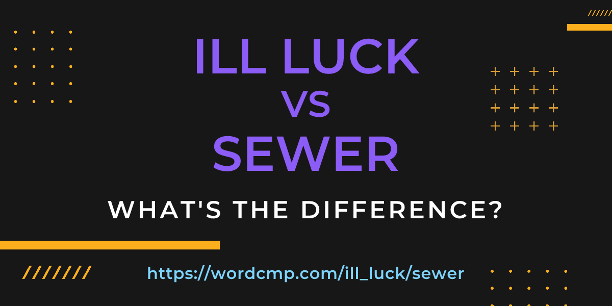 Difference between ill luck and sewer