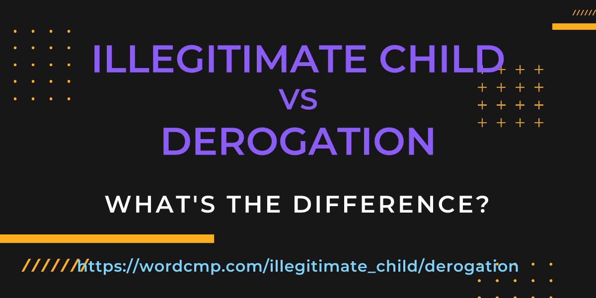 Difference between illegitimate child and derogation