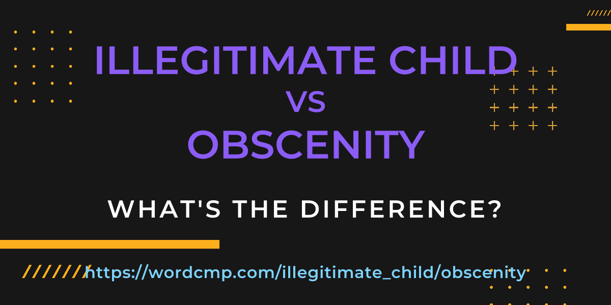 Difference between illegitimate child and obscenity
