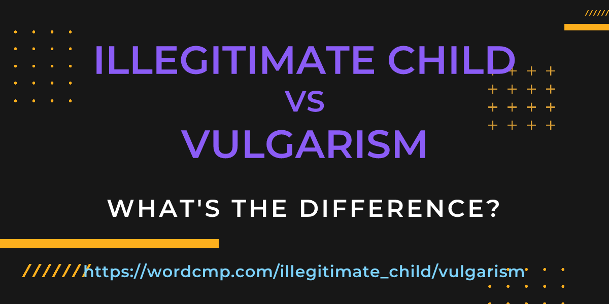 Difference between illegitimate child and vulgarism
