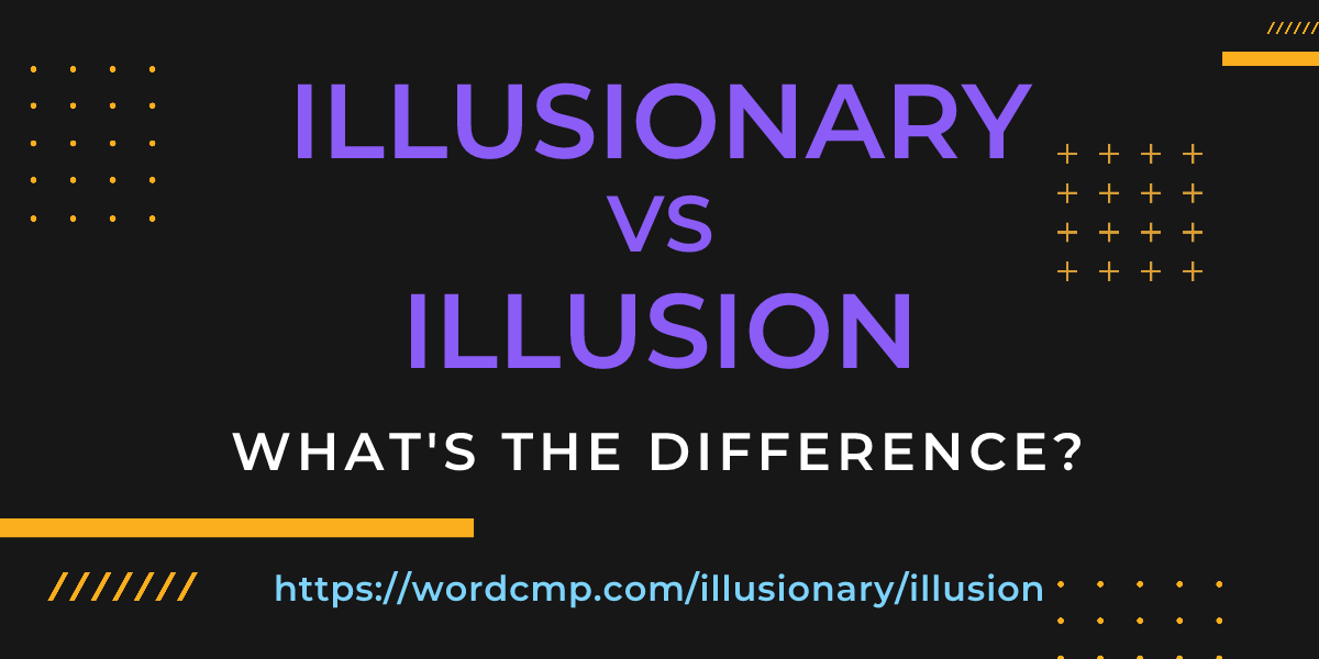 Difference between illusionary and illusion