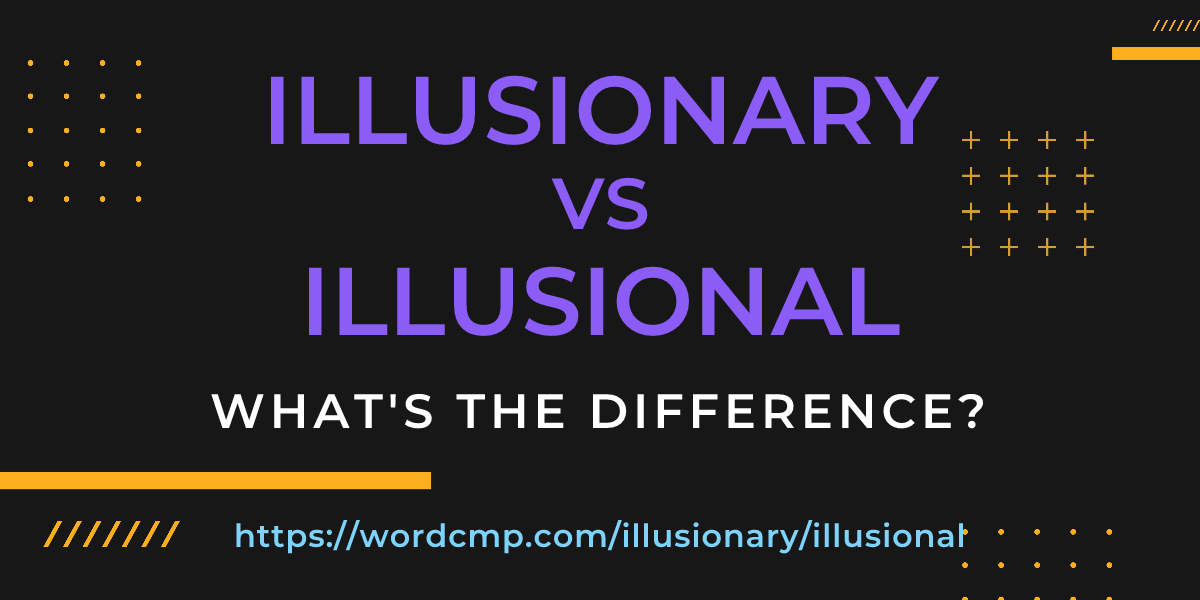 Difference between illusionary and illusional