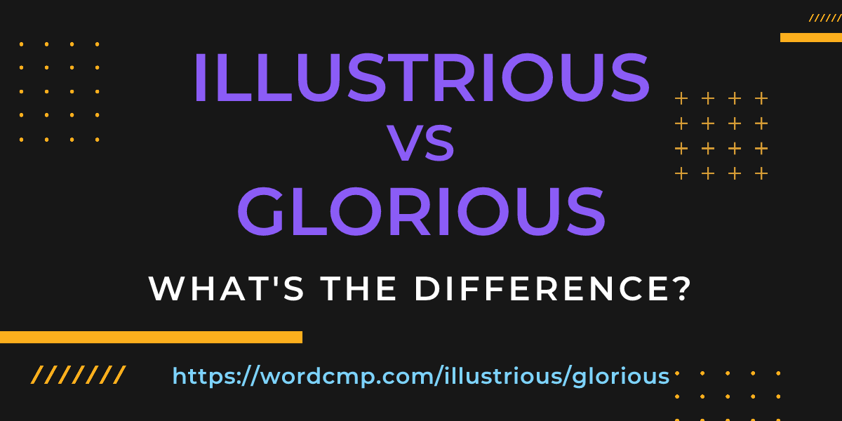 Difference between illustrious and glorious