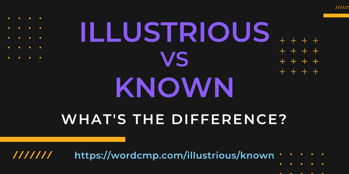 Difference between illustrious and known