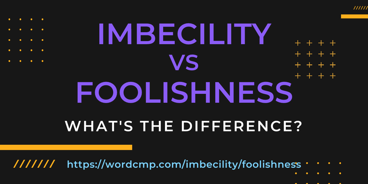 Difference between imbecility and foolishness