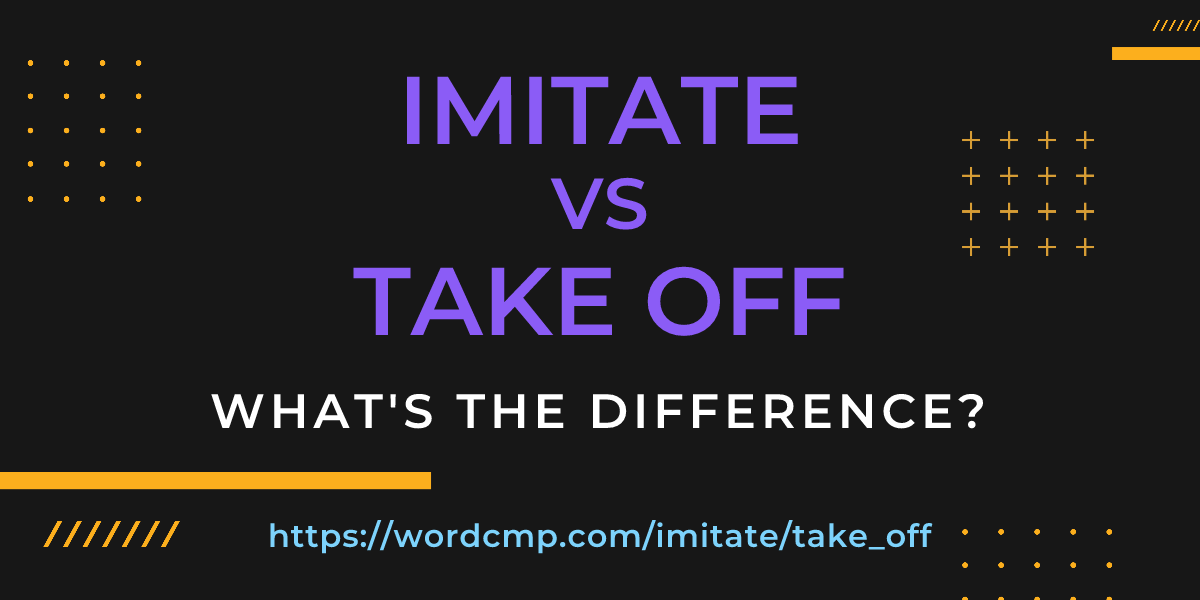 Difference between imitate and take off