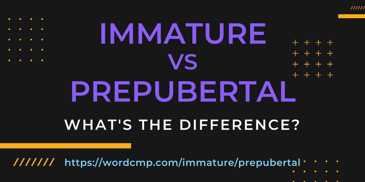 Difference between immature and prepubertal