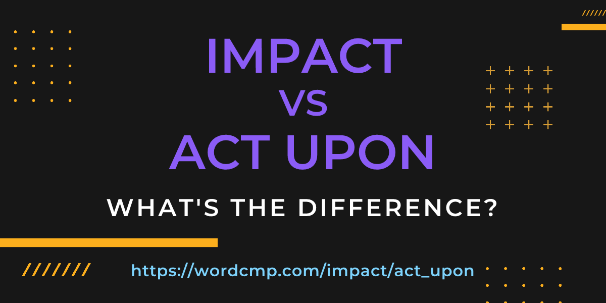 Difference between impact and act upon