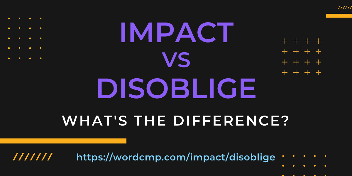 Difference between impact and disoblige