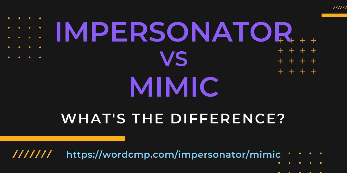 Difference between impersonator and mimic