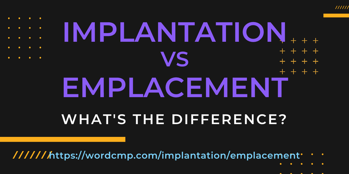 Difference between implantation and emplacement