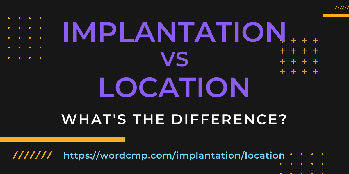 Difference between implantation and location