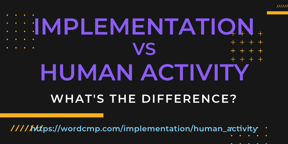 Difference between implementation and human activity