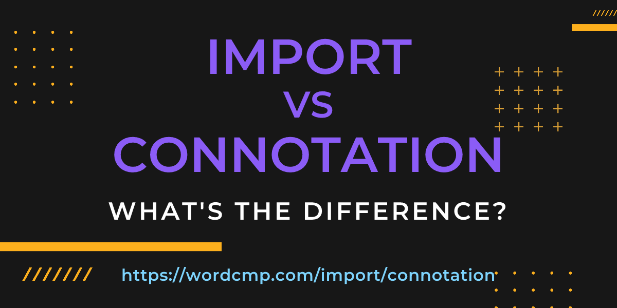 Difference between import and connotation