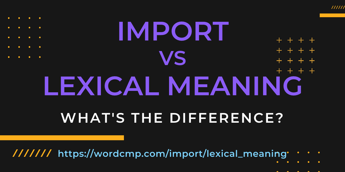 Difference between import and lexical meaning