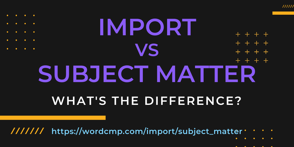Difference between import and subject matter