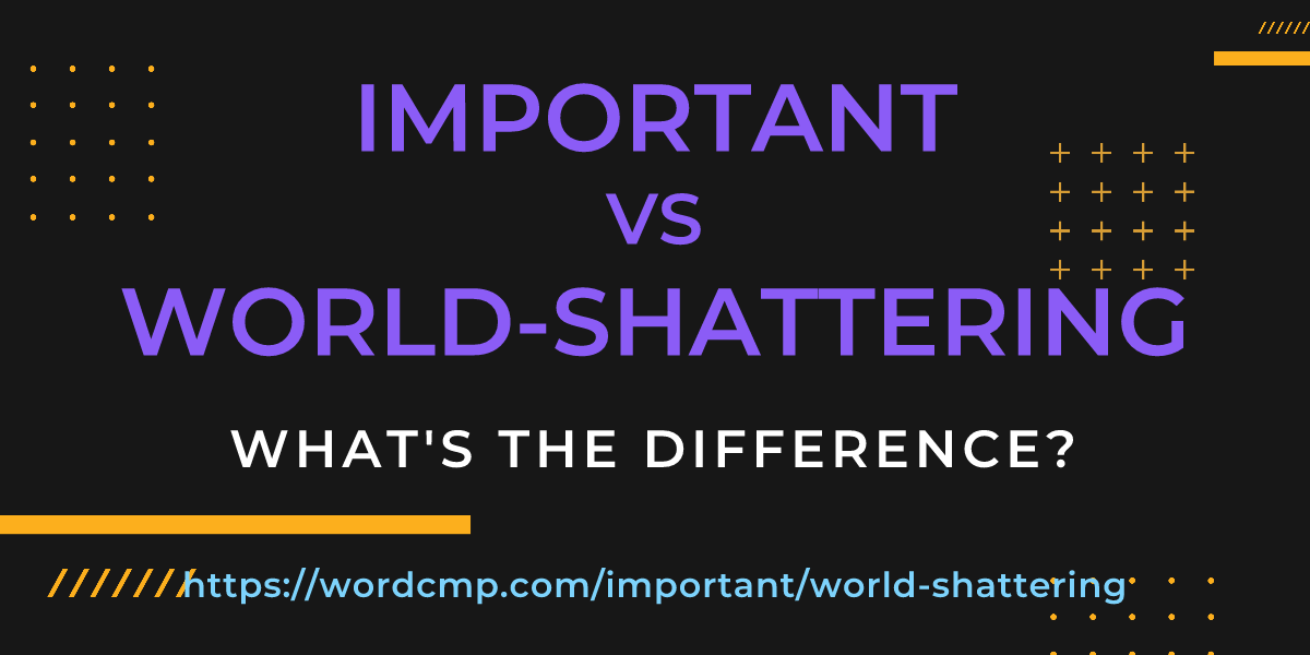 Difference between important and world-shattering