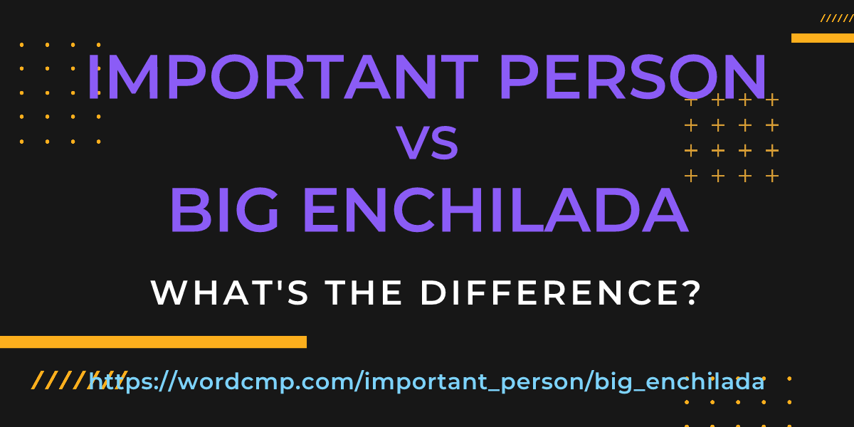 Difference between important person and big enchilada