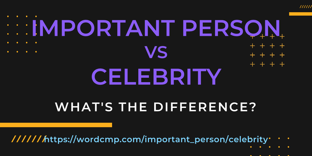 Difference between important person and celebrity