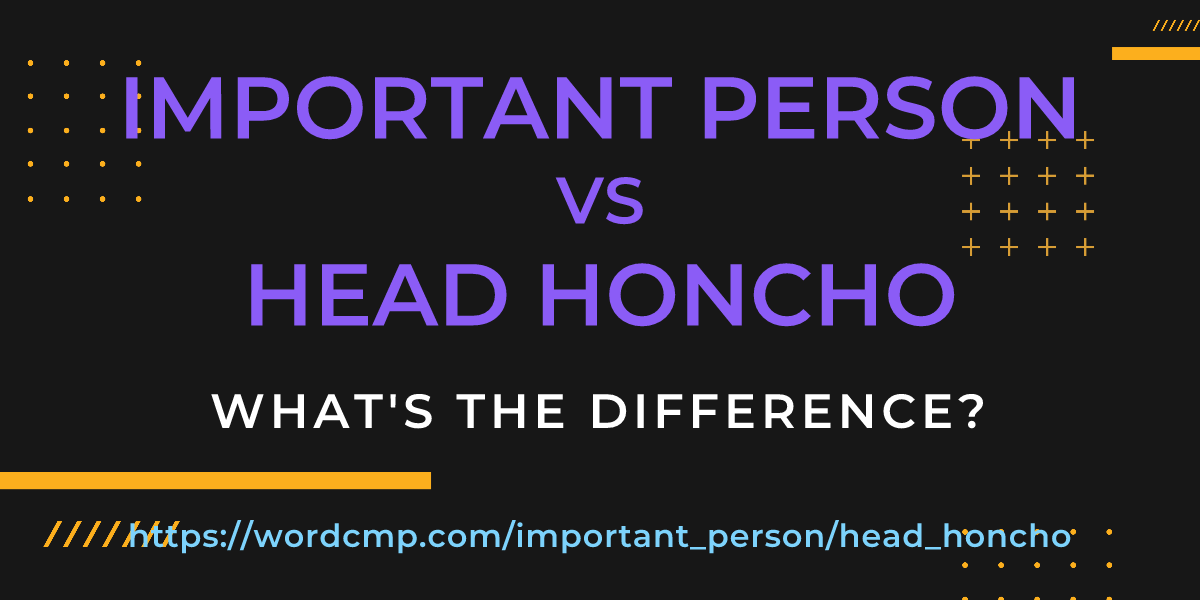 Difference between important person and head honcho