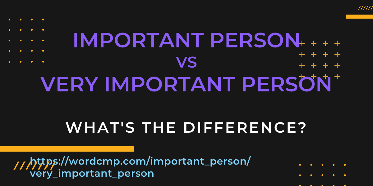 Difference between important person and very important person
