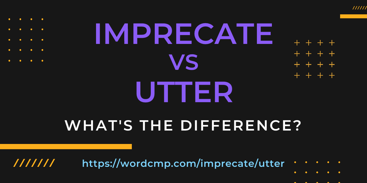 Difference between imprecate and utter