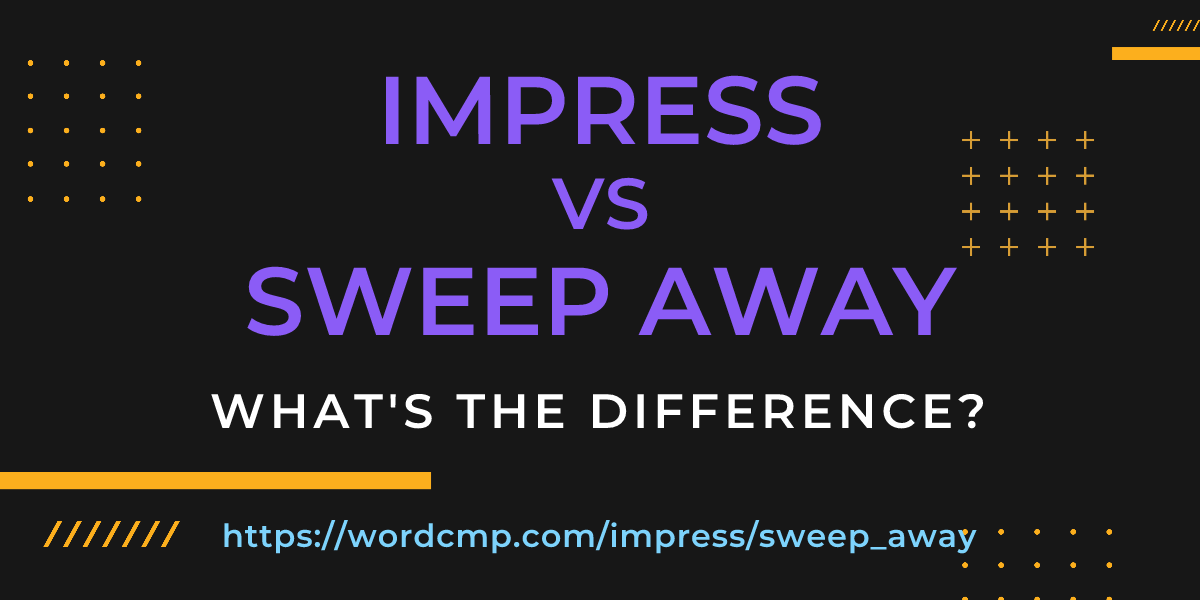 Difference between impress and sweep away