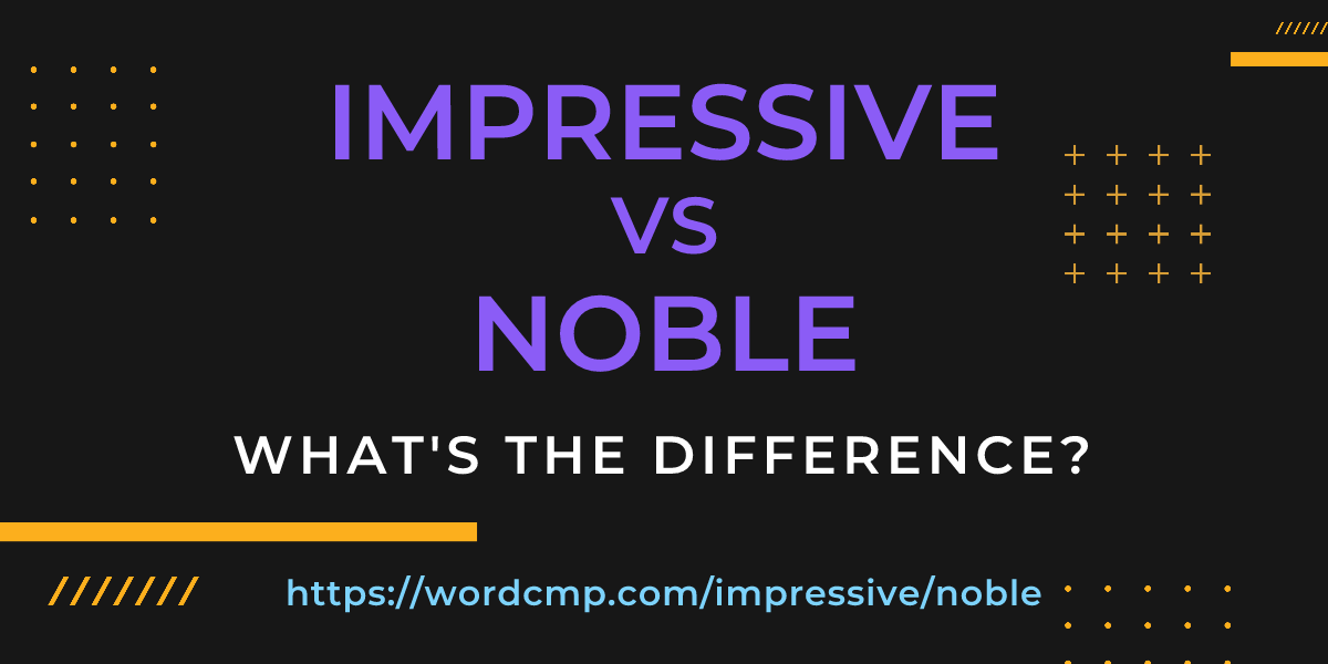 Difference between impressive and noble
