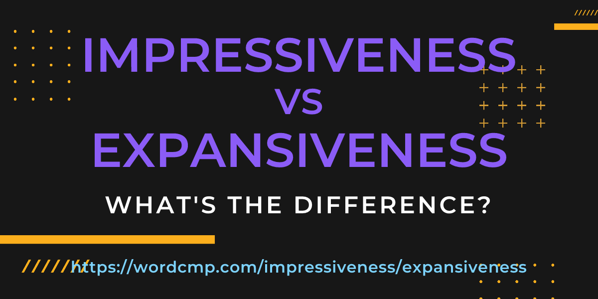 Difference between impressiveness and expansiveness