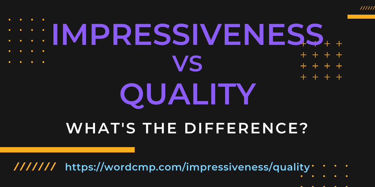 Difference between impressiveness and quality