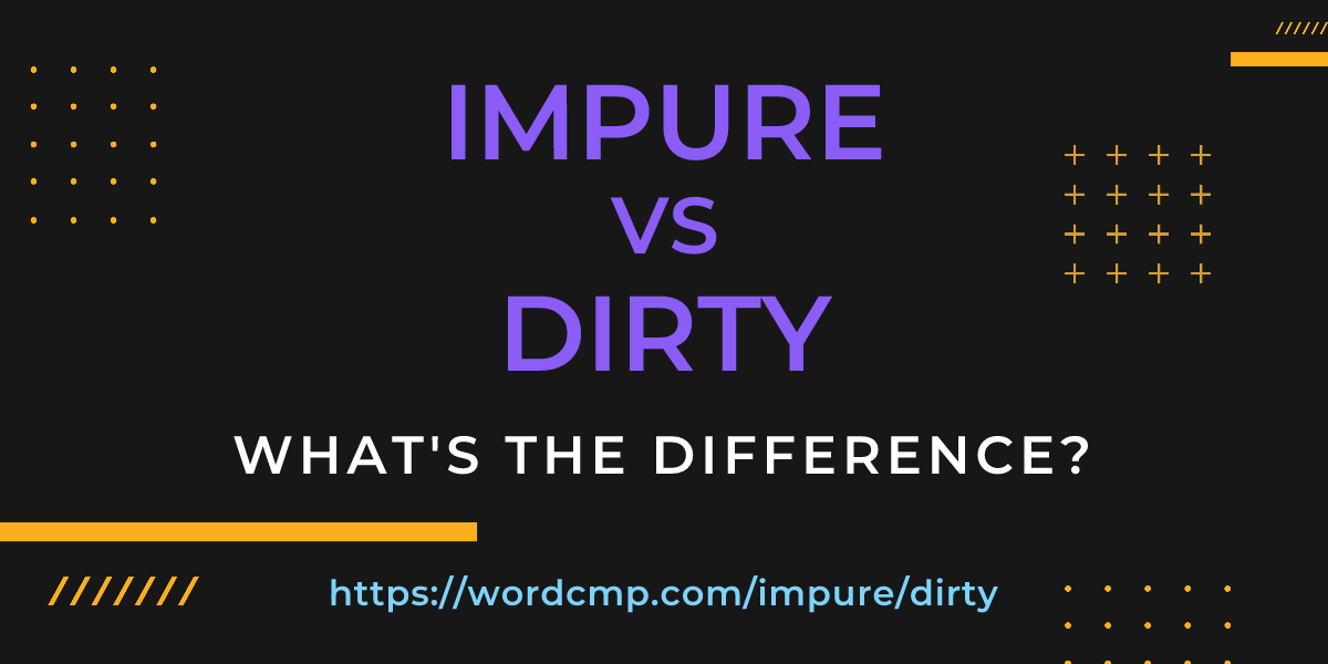 Difference between impure and dirty
