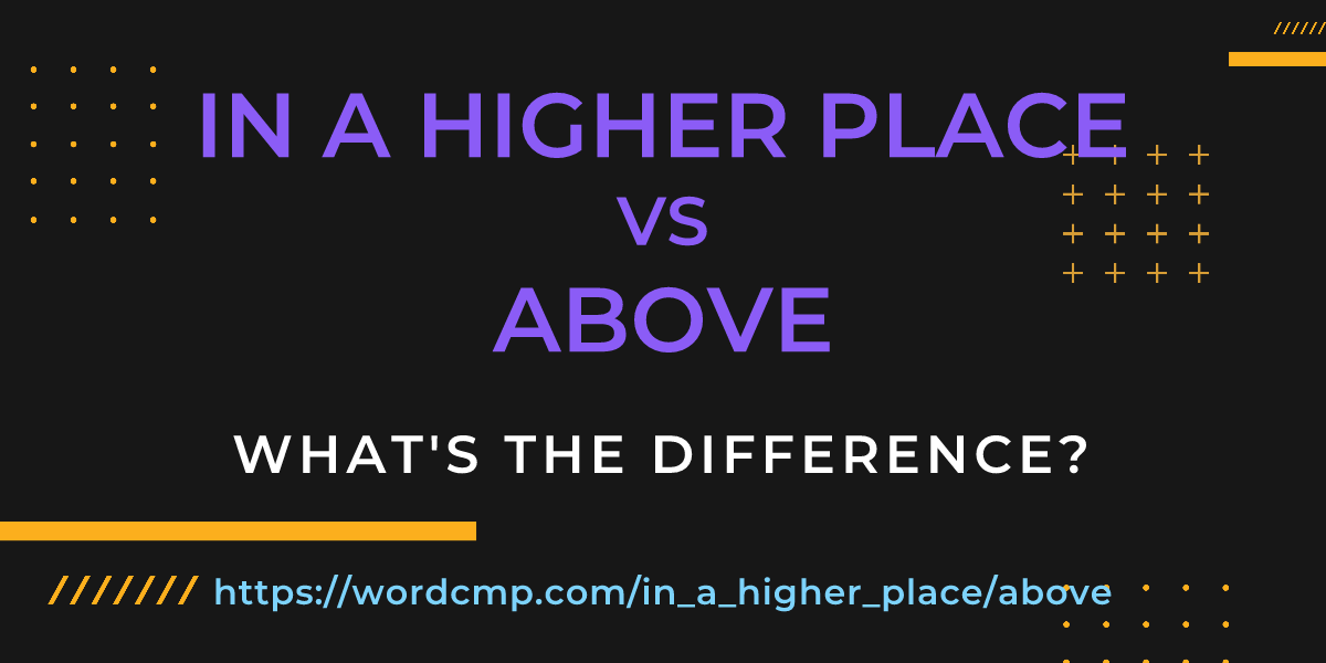 Difference between in a higher place and above