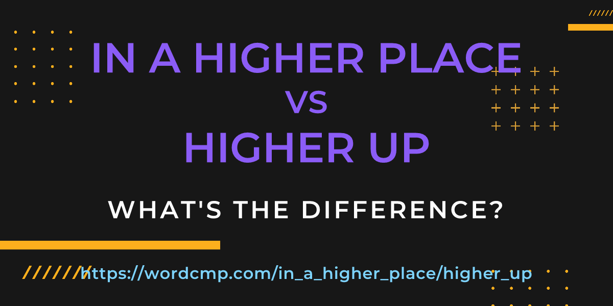Difference between in a higher place and higher up