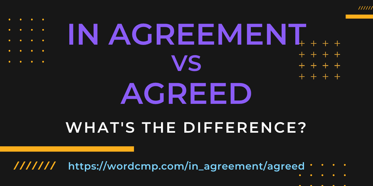 Difference between in agreement and agreed