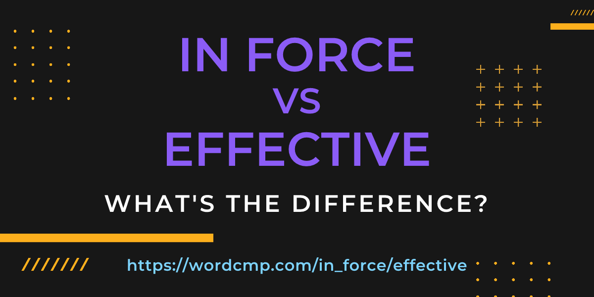 Difference between in force and effective