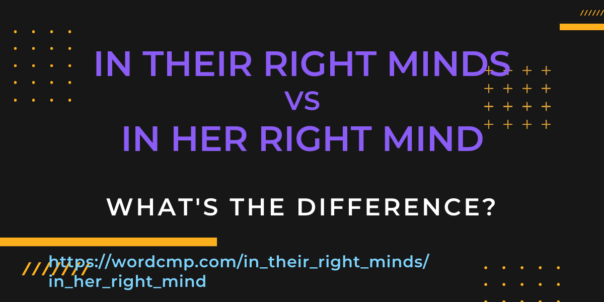 Difference between in their right minds and in her right mind